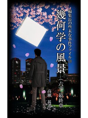cover image of 編集長の些末な事件ファイル１２９　幾何学の風景（六）　最終章